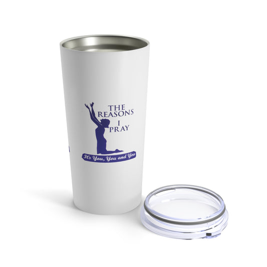 The Reasons I Pray Tumblers (20oz & 30Oz)